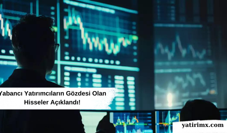 Yabancı Yatırımcıların Gözdesi Olan Hisseler!