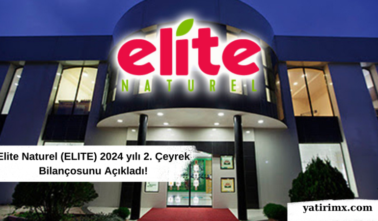 Elite Naturel (ELITE) 2024 yılı 2. Çeyrek Bilançosunu Açıkladı!