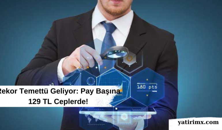 Rekor Temettü Geliyor Pay Başına 129 TL Ceplerde!