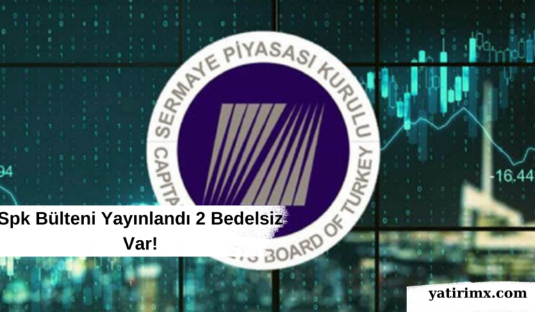 Spk Bülteni Yayınlandı 2 Bedelsiz Var!