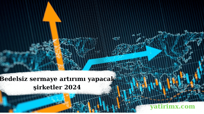 Bedelsiz sermaye artırımı yapacak şirketler 2024