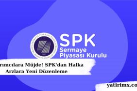 Yatırımcılara Müjde! SPK'dan Halka Arzlara Yeni Düzenleme
