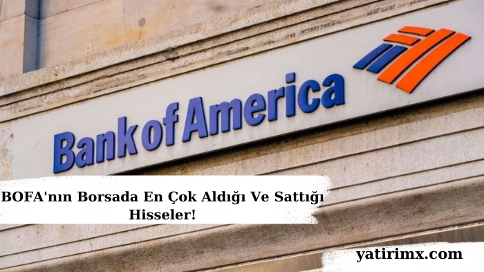 BOFA'nın Borsada En Çok Aldığı Ve Sattığı Hisseler!