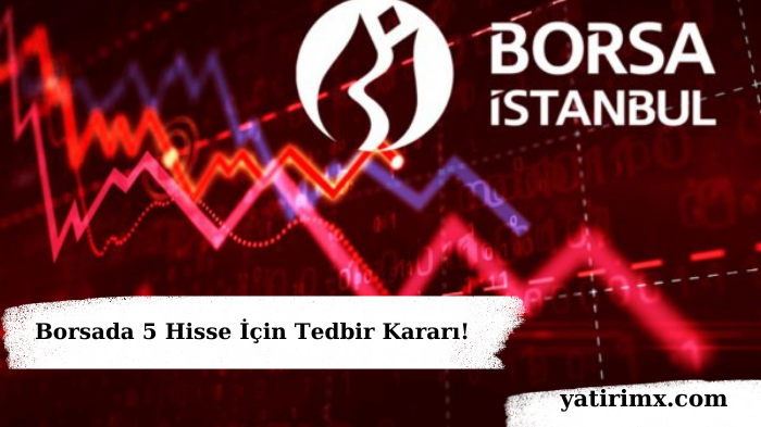 Borsada 5 Hisse İçin Tedbir Kararı!
