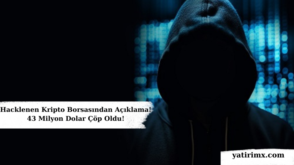 Hacklenen Kripto Borsasından Açıklama! 43 Milyon Dolar Çöp Oldu!