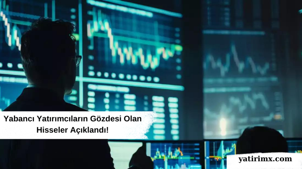 Yabancı Yatırımcıların Gözdesi Olan Hisseler!