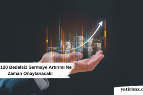 %162120 Bedelsiz Sermaye Artırımı Ne Zaman Onaylanacak!