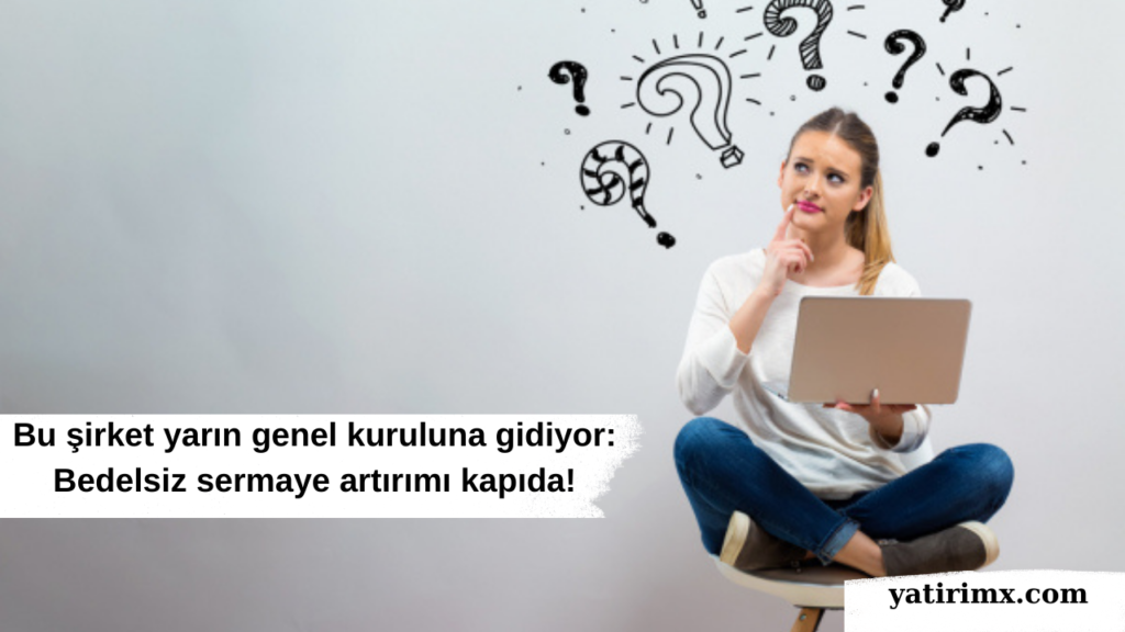Bu şirket yarın genel kuruluna gidiyor: Bedelsiz sermaye artırımı kapıda!