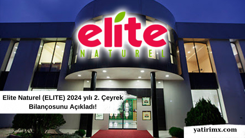 Elite Naturel (ELITE) 2024 yılı 2. Çeyrek Bilançosunu Açıkladı!