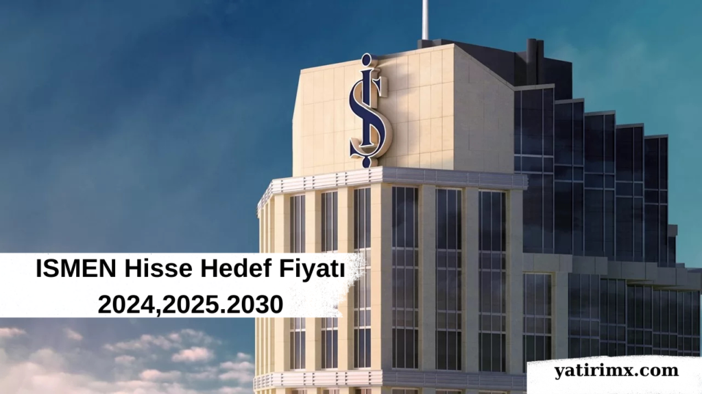 ISMEN Hisse Hedef Fiyatı 2024,2025.2030