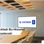 İş Yatırım Açıkladı Bu Hisseler Yükselecek!