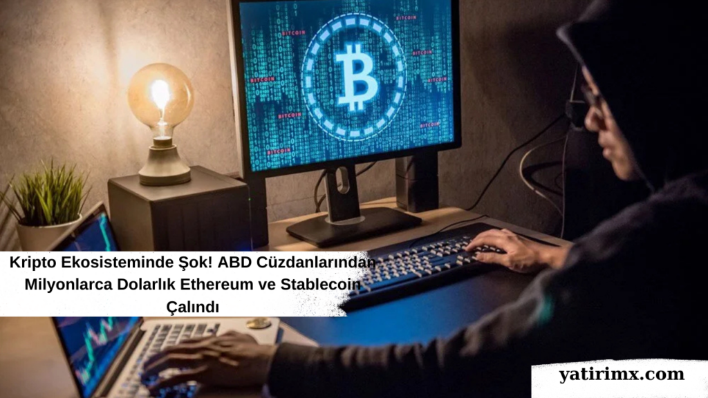 Kripto Ekosisteminde Şok! ABD Cüzdanlarından Milyonlarca Dolarlık Ethereum ve Stablecoin Çalındı
