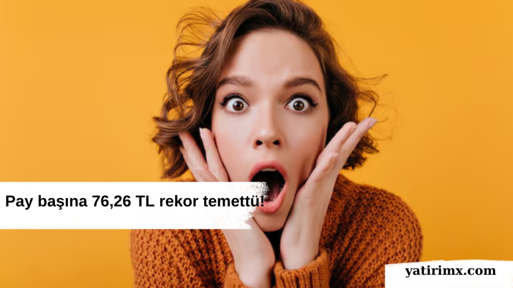Pay başına 76,26 TL rekor temettü!