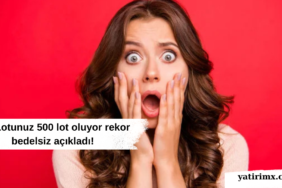 100 Lotunuz 500 lot oluyor rekor bedelsiz açıkladı!