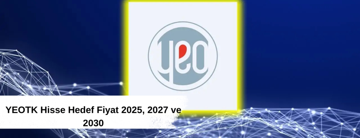 YEOTK Hisse Hedef Fiyat 2025, 2027 ve 2030