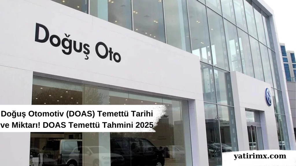 Doğuş Otomotiv (DOAS) Temettü Tarihi ve Miktarı! DOAS Temettü Tahmini 2025