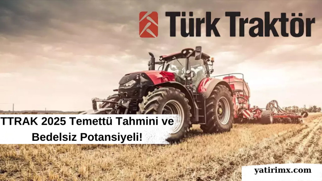 TTRAK 2025 Temettü Tahmini ve Bedelsiz Potansiyeli!