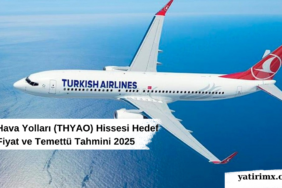 Türk Hava Yolları (THYAO) Hissesi Hedef Fiyat ve Temettü Tahmini 2025