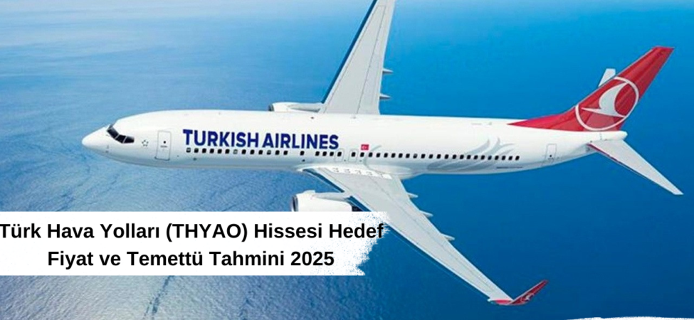 Türk Hava Yolları (THYAO) Hissesi Hedef Fiyat ve Temettü Tahmini 2025